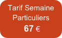 Tarif Semaine
Particuliers 
 67 €