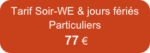 Tarif Soir-WE & jours fériés
Particuliers  
 77 €    